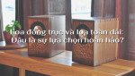 Loa Đồng Trục và Loa Toàn Dải: Hiểu Đúng Để Chọn Đúng