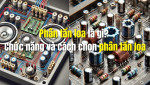 Phân tần của loa là gì? Tìm hiểu chi tiết và lựa chọn phân tần phù hợp với loa | Audio Hoàng Hải