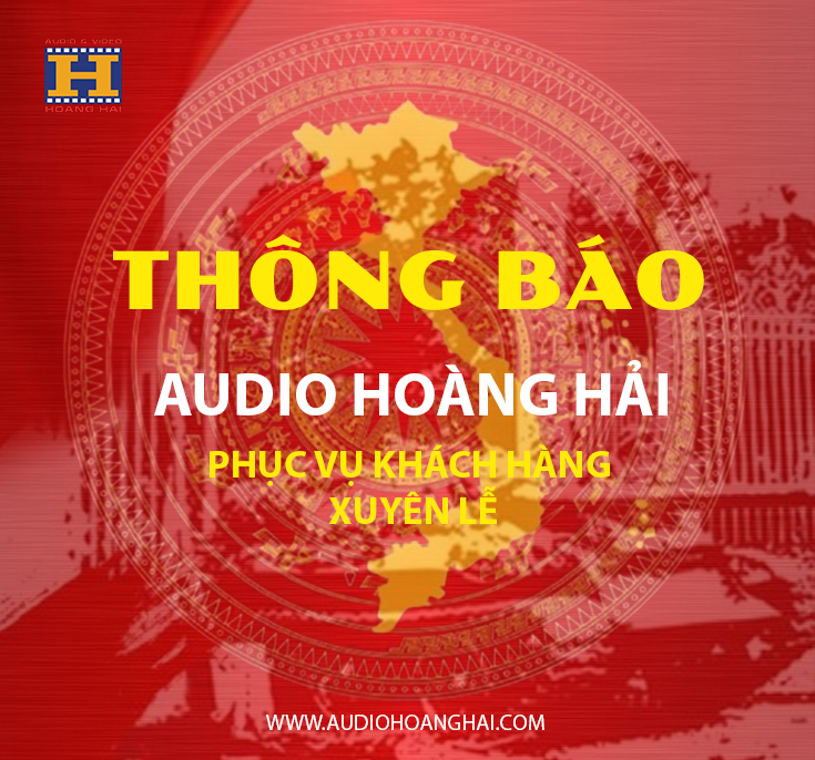 |THÔNG BÁO| Audio Hoàng Hải phục vụ khách hàng xuyên lễ 